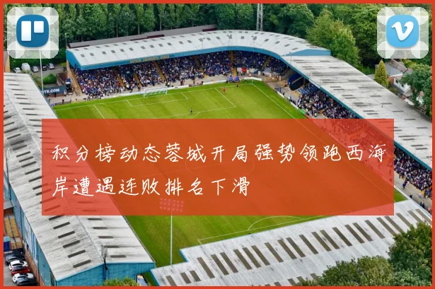 积分榜动态蓉城开局强势领跑西海岸遭遇连败排名下滑