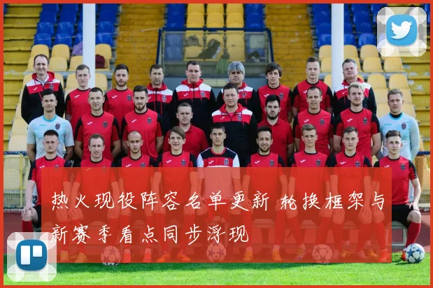 热火现役阵容名单更新 轮换框架与新赛季看点同步浮现