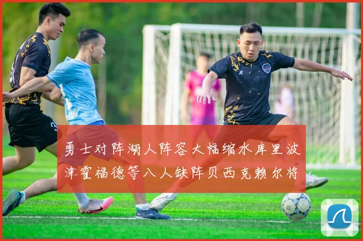 勇士对阵湖人阵容大幅缩水库里波津霍福德等八人缺阵贝西克赖尔将出战